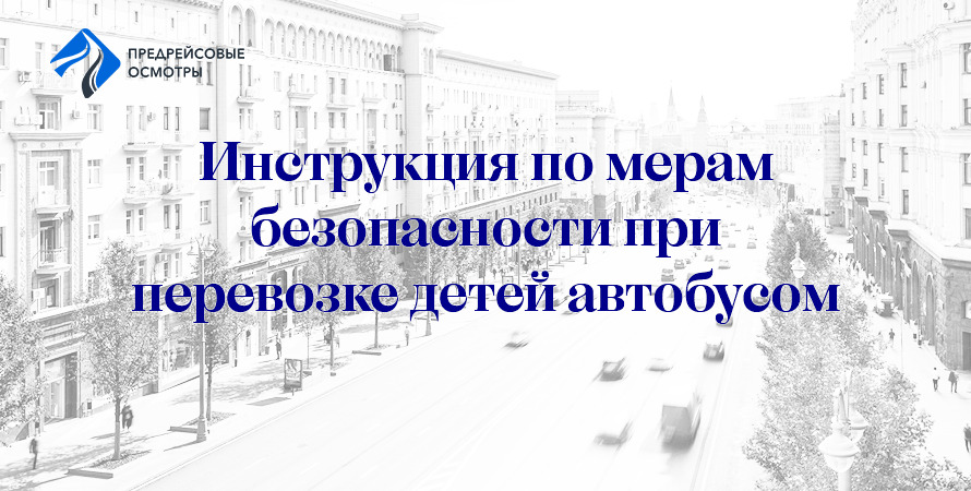 ИНСТРУКЦИЯ О МЕРАХ ОБЕСПЕЧЕНИЯ БЕЗОПАСНОСТИ ПРИ ОРГАНИЗОВАННОЙ ПЕРЕВОЗКЕ ГРУППЫ ДЕТЕЙ АВТОБУСАМИ